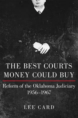 Les meilleurs tribunaux que l'argent puisse acheter : La réforme du système judiciaire de l'Oklahoma, 1956-1967 - The Best Courts Money Could Buy: Reform of the Oklahoma Judiciary, 1956-1967