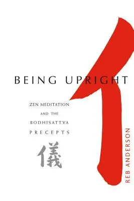 Être droit : Méditation zen et préceptes du bodhisattva - Being Upright: Zen Meditation and Bodhisattva Precepts