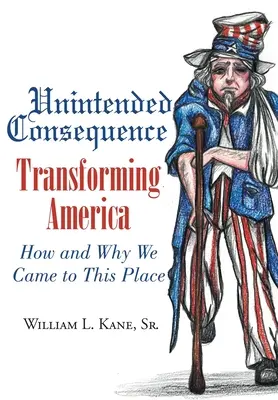 Conséquence involontaire : Transformer l'Amérique - Comment et pourquoi nous en sommes arrivés là - Unintended Consequence: Transforming America- How and Why We Came to This Place