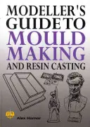 Guide du modéliste pour la fabrication de moules et la coulée de résine - Modeller's Guide to Mould Making and Resin Casting