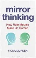 Pensée miroir : comment les modèles de rôle nous rendent humains - Mirror Thinking: How Role Models Make Us Human