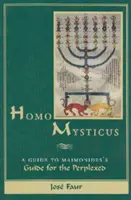 Homo Mysticus : Un guide pour le Guide des Perplexes de Maïmonide - Homo Mysticus: A Guide to Maimonides's Guide for the Perplexed