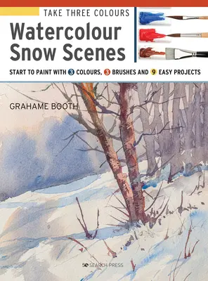 Prendre trois couleurs : Scènes de neige à l'aquarelle : Commencez à peindre avec 3 couleurs, 3 pinceaux et 9 projets faciles - Take Three Colours: Watercolour Snow Scenes: Start to Paint with 3 Colours, 3 Brushes and 9 Easy Projects