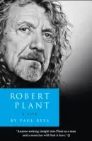 Robert Plant : Une vie - La biographie - Robert Plant: A Life - The Biography