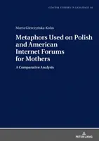 Métaphores utilisées sur les forums Internet polonais et américains pour les mères ; une analyse comparative - Metaphors Used on Polish and American Internet Forums for Mothers; A Comparative Analysis