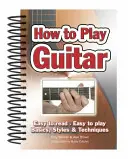 Comment jouer de la guitare : Facile à lire, facile à jouer ; bases, styles et techniques - How to Play Guitar: Easy to Read, Easy to Play; Basics, Styles & Techniques