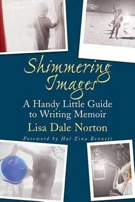 Images chatoyantes : Un petit guide pratique pour écrire des mémoires - Shimmering Images: A Handy Little Guide to Writing Memoir