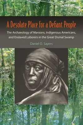 Un lieu désolé pour un peuple défiant : L'archéologie des marrons, des Américains indigènes et des travailleurs asservis dans le Great Dismal Swamp - A Desolate Place for a Defiant People: The Archaeology of Maroons, Indigenous Americans, and Enslaved Laborers in the Great Dismal Swamp