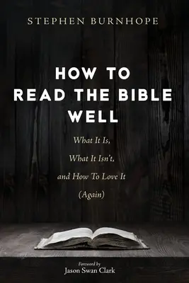 Comment bien lire la Bible : Ce qu'elle est, ce qu'elle n'est pas et comment l'aimer (à nouveau) - How to Read the Bible Well: What It Is, What It Isn't, and How To Love It (Again)