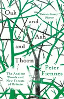 Chêne, frêne et épine : les bois anciens et les nouvelles forêts de Grande-Bretagne - Oak and Ash and Thorn: The Ancient Woods and New Forests of Britain