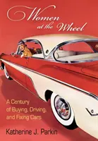 Les femmes au volant : Un siècle d'achat, de conduite et de réparation de voitures - Women at the Wheel: A Century of Buying, Driving, and Fixing Cars