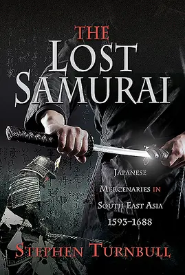 Les samouraïs perdus : Les mercenaires japonais en Asie du Sud-Est, 1593-1688 - The Lost Samurai: Japanese Mercenaries in South East Asia, 1593-1688