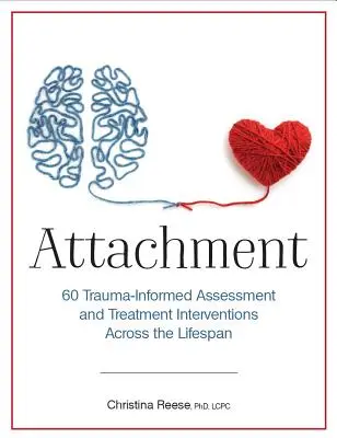 Attachement : 60 interventions d'évaluation et de traitement fondées sur les traumatismes tout au long de la vie - Attachment: 60 Trauma-Informed Assessment and Treatment Interventions Across the Lifespan