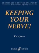 Garder ses nerfs ! Stratégies de renforcement de la confiance en soi pour les musiciens et les artistes - Keeping Your Nerve!: Confidence-Boosting Strategies for Musicians and Performers