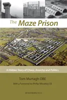 La prison du labyrinthe : Une histoire cachée de chaos, d'anarchie et de politique - The Maze Prison: A Hidden Story of Chaos, Anarchy and Politics