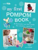 Mon premier livre de pompons : 35 travaux manuels fantastiques et amusants pour les enfants de 7 ans et plus - My First Pompom Book: 35 Fantastic and Fun Crafts for Children Aged 7+