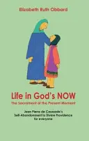 La vie dans le maintenant de Dieu : Le sacrement du moment présent - L'abandon de soi de Jean Pierre De Caussade à la Divine Providence pour tous - Life in God's Now: The Sacrament of the Present Moment - Jean Pierre De Caussade's Self-abandonment to Divine Providence for Everyone