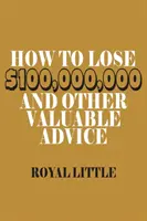 Comment perdre 100 000 000 $ et d'autres conseils précieux - How to Lose $100,000,000 and Other Valuable Advice