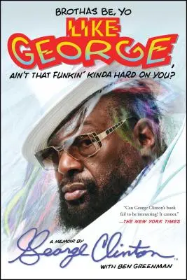 Brothas Be, Yo Like George, Ain't That Funkin' Kinda Hard on You ? Un mémoire - Brothas Be, Yo Like George, Ain't That Funkin' Kinda Hard on You?: A Memoir