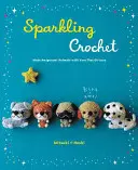 Crochet étincelant : Fabriquez des animaux Amigurumi avec du fil qui brille - Sparkling Crochet: Make Amigurumi Animals with Yarn That Glitters