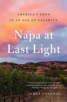 Napa aux dernières lueurs du jour : L'éden de l'Amérique à l'ère de la calamité - Napa at Last Light: America's Eden in an Age of Calamity