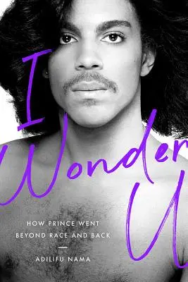 I Wonder U : Comment Prince est allé au-delà de la race et du retour - I Wonder U: How Prince Went Beyond Race and Back