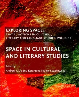 Explorer l'espace : Notions spatiales dans les études culturelles, littéraires et linguistiques, Volume 1 : L'espace dans les études culturelles et littéraires - Exploring Space: Spatial Notions in Cultural, Literary and Language Studies, Volume 1: Space in Cultural and Literary Studies