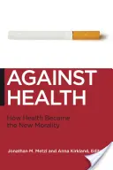 Contre la santé : Comment la santé est devenue la nouvelle morale - Against Health: How Health Became the New Morality