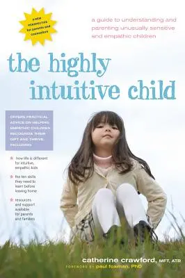 L'enfant hautement intuitif : Un guide pour comprendre et éduquer les enfants exceptionnellement sensibles et empathiques - The Highly Intuitive Child: A Guide to Understanding and Parenting Unusually Sensitive and Empathic Children
