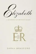 Elizabeth : Une biographie de la reine d'Angleterre - Elizabeth: A Biography of Britain's Queen