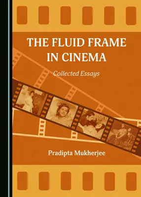 Le cadre fluide au cinéma : Recueil d'essais - The Fluid Frame in Cinema: Collected Essays