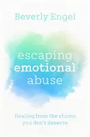 Escaping Emotional Abuse - Guérir de la honte que vous ne méritez pas - Escaping Emotional Abuse - Healing from the shame you don't deserve