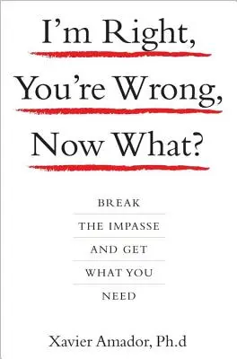 J'ai raison, tu as tort, et maintenant ? Sortez de l'impasse et obtenez ce dont vous avez besoin - I'm Right, You're Wrong, Now What?: Break the Impasse and Get What You Need