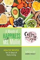 Un mois de bonheur avec Mme Mollie : des recettes saines pour 31 jours de vie quotidienne - A Month of Happiness with Ms. Mollie: Healthy Recipes for 31 Days of Daily Living