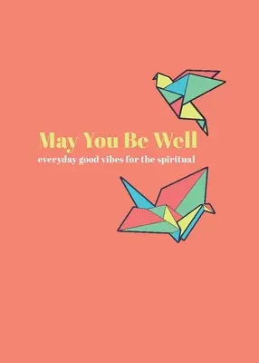 Que vous alliez bien : Les bonnes vibrations de tous les jours pour la spiritualité - May You Be Well: Everyday Good Vibes for the Spiritual