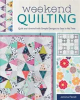 Quilting de fin de semaine : Quilter et se détendre avec des modèles simples à coudre en un rien de temps - Weekend Quilting: Quilt and Unwind with Simple Designs to Sew in No Time