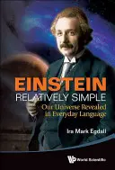 Einstein Relativement Simple : Notre univers révélé dans le langage de tous les jours - Einstein Relatively Simple: Our Universe Revealed in Everyday Language
