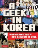 Un geek en Corée : A la découverte du nouveau royaume de la coolitude en Asie - A Geek in Korea: Discovering Asia's New Kingdom of Cool