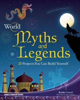 Mythes et légendes du monde : 25 projets à construire soi-même - World Myths and Legends: 25 Projects You Can Build Yourself