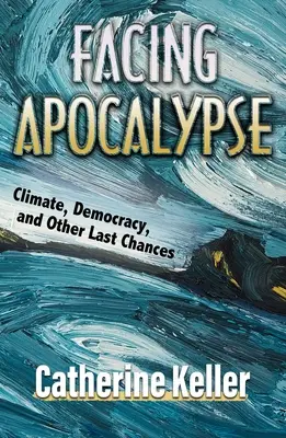 Face à l'apocalypse : Climat, démocratie et autres dernières chances - Facing Apocalypse: Climate, Democracy, and Other Last Chances