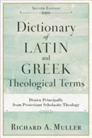 Dictionnaire des termes théologiques latins et grecs : Tiré principalement de la théologie scolastique protestante - Dictionary of Latin and Greek Theological Terms: Drawn Principally from Protestant Scholastic Theology