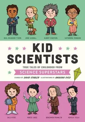 Les enfants scientifiques : Histoires vraies de l'enfance des superstars de la science - Kid Scientists: True Tales of Childhood from Science Superstars