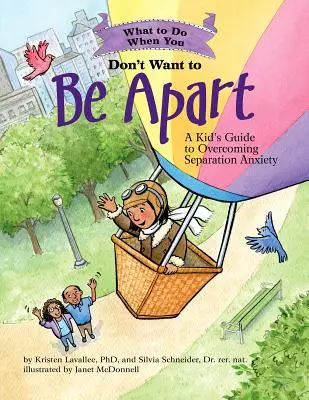 Que faire quand on ne veut pas être séparé ? Le guide de l'enfant pour surmonter l'angoisse de la séparation - What to Do When You Don't Want to Be Apart: A Kid's Guide to Overcoming Separation Anxiety