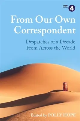 De la part de notre propre correspondant : Dépêches d'une décennie à travers le monde - From Our Own Correspondent: Dispatches of a Decade from Across the World