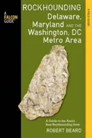 Rockhounding Delaware, Maryland, and the Washington, DC Metro Area : Un guide des meilleurs sites de découverte de roches de la région - Rockhounding Delaware, Maryland, and the Washington, DC Metro Area: A Guide to the Areas' Best Rockhounding Sites