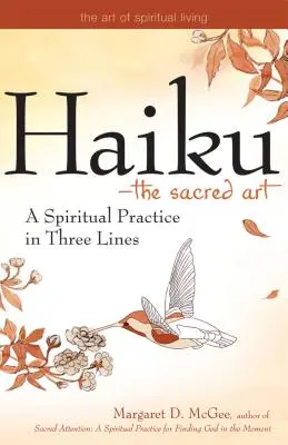 Haiku - L'art sacré : Une pratique spirituelle en trois lignes - Haiku--The Sacred Art: A Spiritual Practice in Three Lines