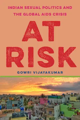 At Risk : Indian Sexual Politics and the Global AIDS Crisis (En danger : la politique sexuelle indienne et la crise mondiale du SIDA) - At Risk: Indian Sexual Politics and the Global AIDS Crisis