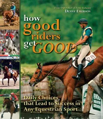 Comment les bons cavaliers deviennent bons : Nouvelle édition : Les choix quotidiens qui mènent au succès dans tous les sports équestres - How Good Riders Get Good: New Edition: Daily Choices That Lead to Success in Any Equestrian Sport