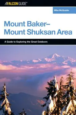 A Falconguide(r) to the Mount Baker-Mount Shuksan Area (Guide du faucon de la région du mont Baker et du mont Shuksan) - A Falconguide(r) to the Mount Baker-Mount Shuksan Area