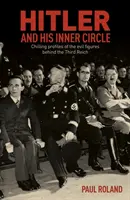 Hitler et son cercle intérieur - Profils effrayants des figures maléfiques du Troisième Reich - Hitler and His Inner Circle - Chilling Profiles of the Evil Figures Behind the Third Reich